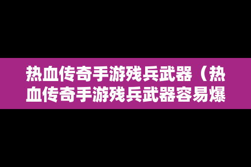 热血传奇手游残兵武器（热血传奇手游残兵武器容易爆吗）