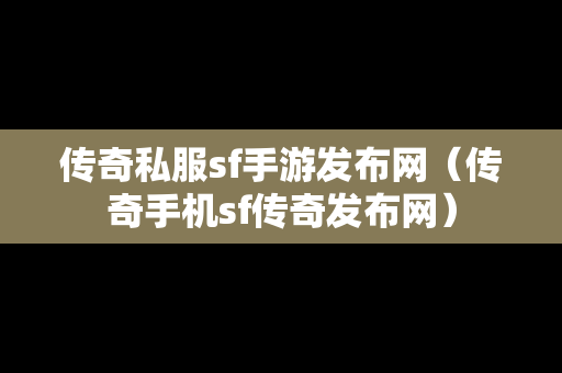 传奇私服sf手游发布网（传奇手机sf传奇发布网）