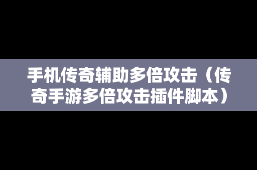 手机传奇辅助多倍攻击（传奇手游多倍攻击插件脚本）