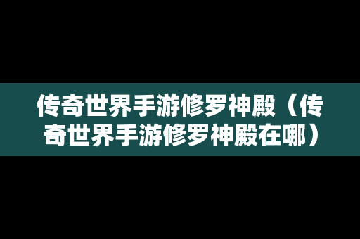 传奇世界手游修罗神殿（传奇世界手游修罗神殿在哪）