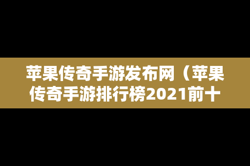 苹果传奇手游发布网（苹果传奇手游排行榜2021前十名）