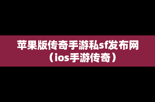 苹果版传奇手游私sf发布网（ios手游传奇）