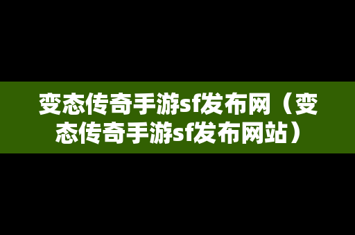 变态传奇手游sf发布网（变态传奇手游sf发布网站）