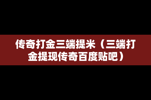 传奇打金三端提米（三端打金提现传奇百度贴吧）