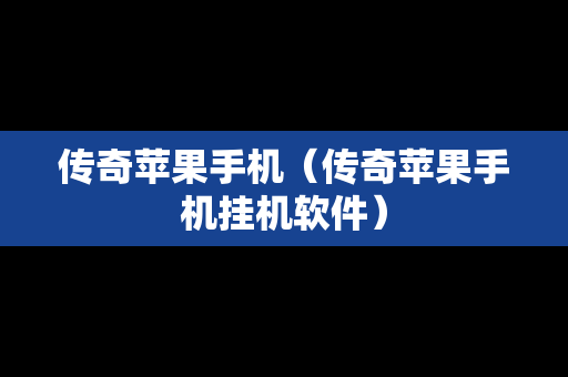 传奇苹果手机（传奇苹果手机挂机软件）