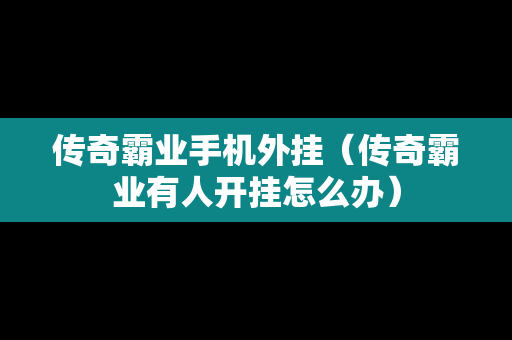 传奇霸业手机外挂（传奇霸业有人开挂怎么办）