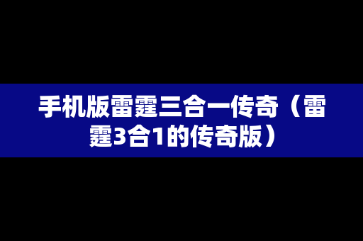 手机版雷霆三合一传奇（雷霆3合1的传奇版）