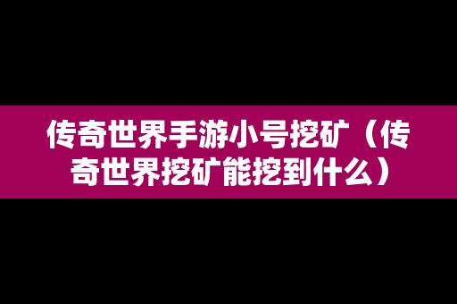 传奇世界手游小号挖矿（传奇世界挖矿能挖到什么）