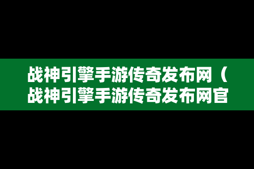 战神引擎手游传奇发布网（战神引擎手游传奇发布网官网）