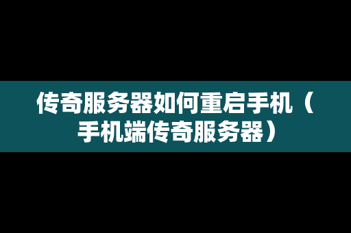 传奇服务器如何重启手机（手机端传奇服务器）