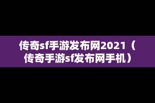 传奇sf手游发布网2021（传奇手游sf发布网手机）