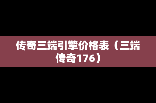 传奇三端引擎价格表（三端传奇176）