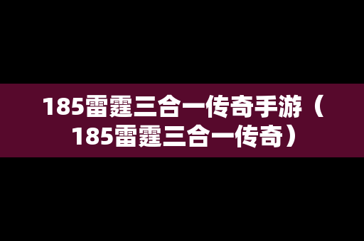 185雷霆三合一传奇手游（185雷霆三合一传奇）