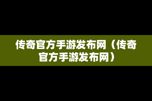 传奇官方手游发布网（传奇官方手游发布网）