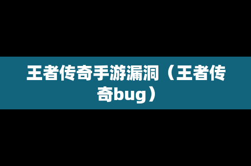 王者传奇手游漏洞（王者传奇bug）