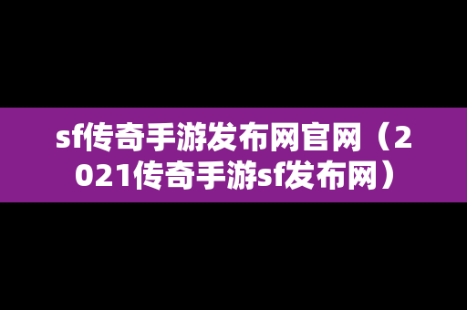 sf传奇手游发布网官网（2021传奇手游sf发布网）