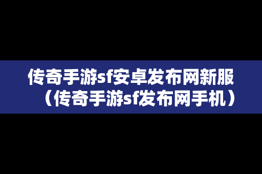 传奇手游sf安卓发布网新服（传奇手游sf发布网手机）