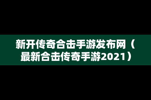 新开传奇合击手游发布网（最新合击传奇手游2021）