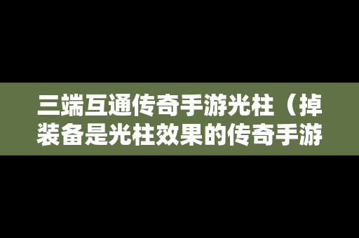 三端互通传奇手游光柱（掉装备是光柱效果的传奇手游有没有?）