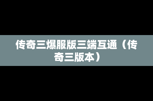 传奇三爆服版三端互通（传奇三版本）