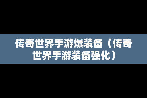 传奇世界手游爆装备（传奇世界手游装备强化）