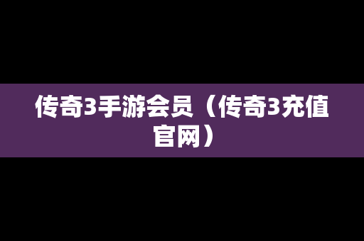 传奇3手游会员（传奇3充值官网）