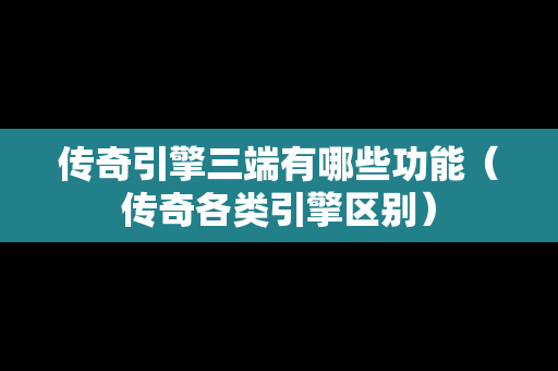 传奇引擎三端有哪些功能（传奇各类引擎区别）