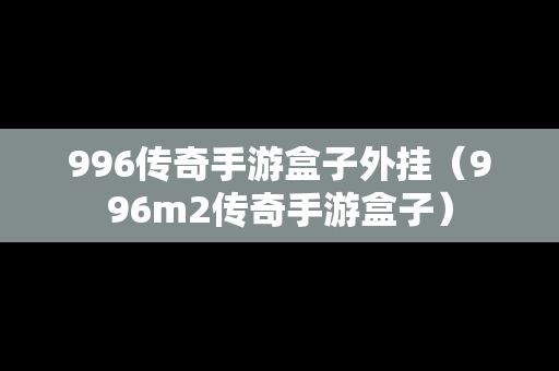 996传奇手游盒子外挂（996m2传奇手游盒子）