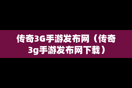 传奇3G手游发布网（传奇3g手游发布网下载）