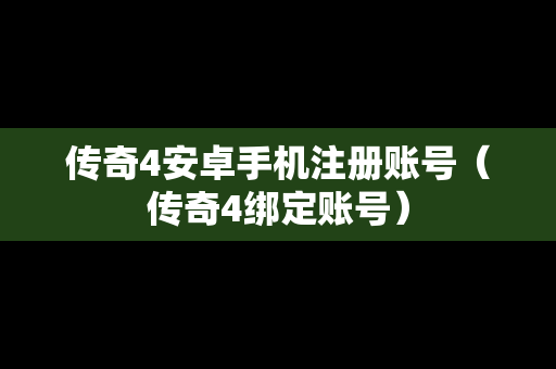 传奇4安卓手机注册账号（传奇4绑定账号）