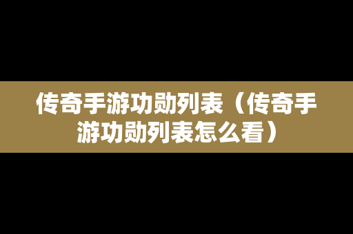 传奇手游功勋列表（传奇手游功勋列表怎么看）