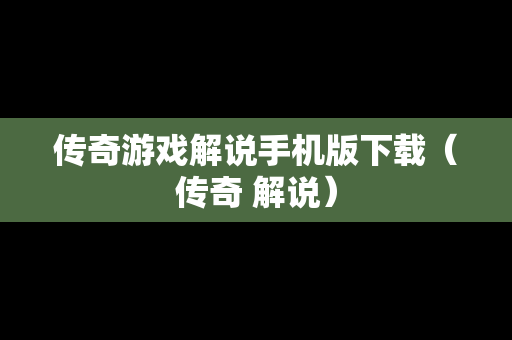 传奇游戏解说手机版下载（传奇 解说）