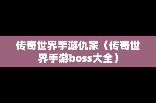 传奇世界手游仇家（传奇世界手游boss大全）