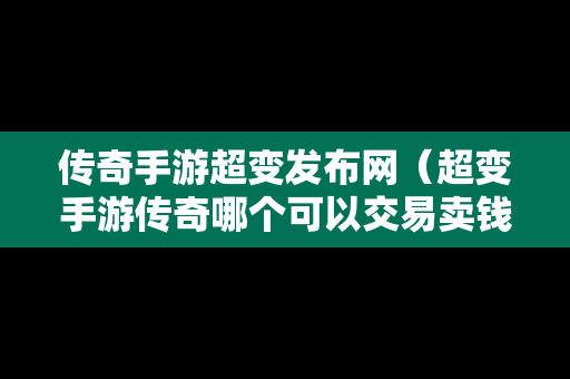 传奇手游超变发布网（超变手游传奇哪个可以交易卖钱）