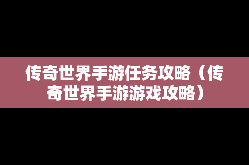 传奇世界手游任务攻略（传奇世界手游游戏攻略）