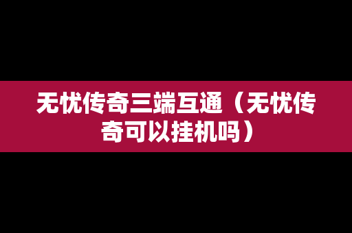 无忧传奇三端互通（无忧传奇可以挂机吗）