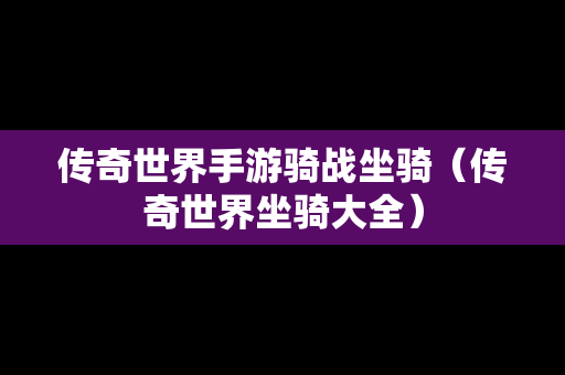 传奇世界手游骑战坐骑（传奇世界坐骑大全）