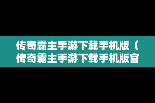 传奇霸主手游下载手机版（传奇霸主手游下载手机版官网）