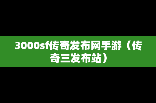 3000sf传奇发布网手游（传奇三发布站）