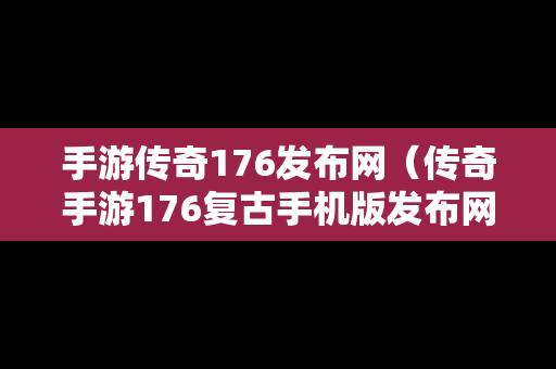 手游传奇176发布网（传奇手游176复古手机版发布网）