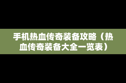 手机热血传奇装备攻略（热血传奇装备大全一览表）