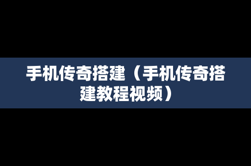 手机传奇搭建（手机传奇搭建教程视频）