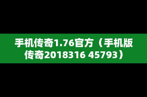 手机传奇1.76官方（手机版传奇2018316 45793）