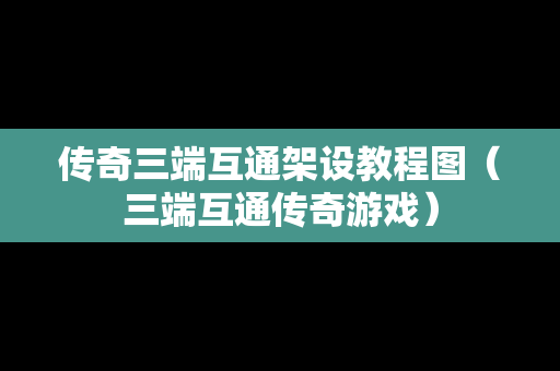 传奇三端互通架设教程图（三端互通传奇游戏）