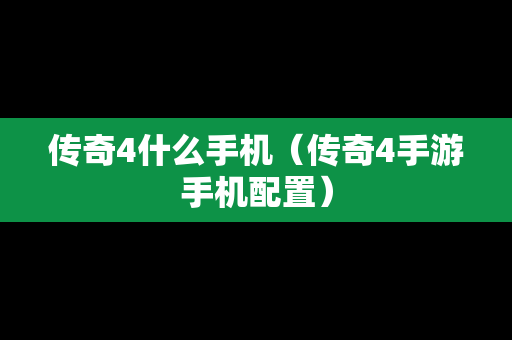 传奇4什么手机（传奇4手游手机配置）