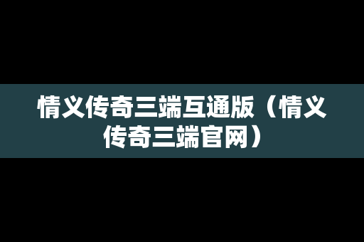 情义传奇三端互通版（情义传奇三端官网）