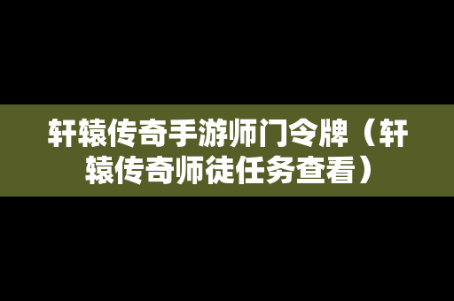 轩辕传奇手游师门令牌（轩辕传奇师徒任务查看）