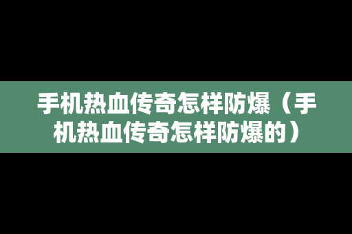 手机热血传奇怎样防爆（手机热血传奇怎样防爆的）