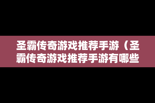 圣霸传奇游戏推荐手游（圣霸传奇游戏推荐手游有哪些）