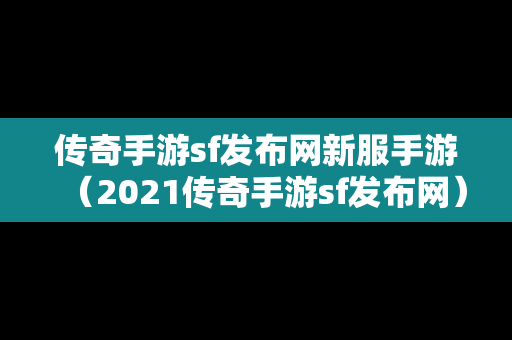 传奇手游sf发布网新服手游（2021传奇手游sf发布网）